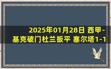 2025年01月28日 西甲-基克破门杜兰扳平 塞尔塔1-1阿拉维斯